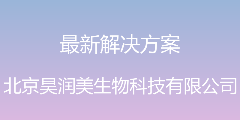 最新解决方案 - 北京昊润美生物科技有限公司